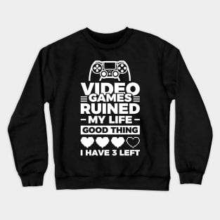 Video games ruined my life good thing I have 3 left Crewneck Sweatshirt